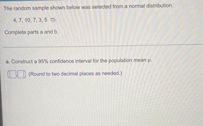 The Random Sample Shown Below Was Selected From A Normal Distribution 4 7 10 7 3 5 Complete Parts A And B A Cons 1