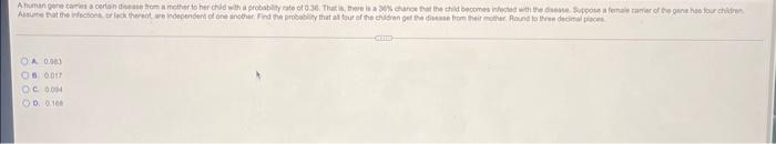 Ahuman Gene Carries A Certain Disease From A Mother To Her Child With A Probability Rate Of 0 36 That Is There Is A 30 1