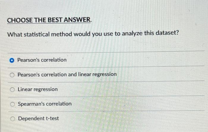 Choose The Best Answer What Statistical Method Would You Use To Analyze This Dataset O Pearson S Correlation Pearson S 1