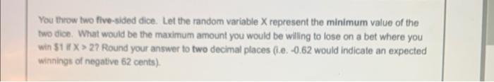 You Throw Two Five Sided Dice Let The Random Variable X Represent The Minimum Value Of The Two Dice What Would Be The 1