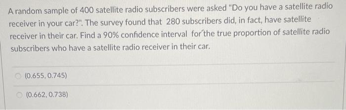 A Random Sample Of 400 Satellite Radio Subscribers Were Asked Do You Have A Satellite Radio Receiver In Your Car The 1