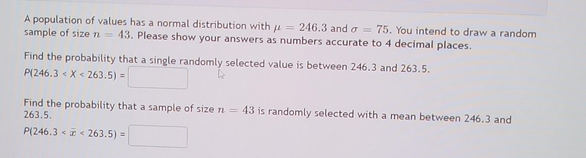 A Population Of Values Has A Normal Distribution With 246 3 And O 75 You Intend To Draw A Random Sample Of Size N 1