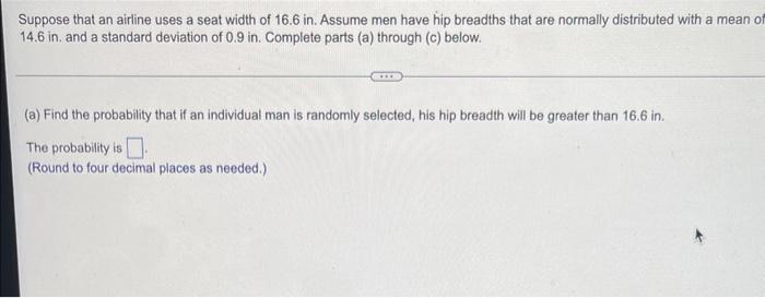Suppose That An Airline Uses A Seat Width Of 16 6 In Assume Men Have Hip Breadths That Are Normally Distributed With A 1
