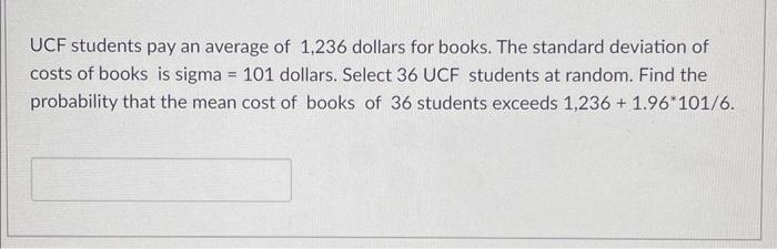 Ucf Students Pay An Average Of 1 236 Dollars For Books The Standard Deviation Of Costs Of Books Is Sigma 101 Dollars 1