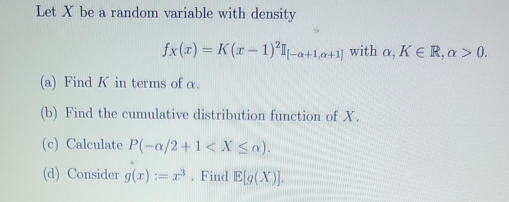 Let X Be A Random Variable With Density Fx X K X 1 1 A 1 A 1 With A K R A 0 A Find K In Terms Of A B 1