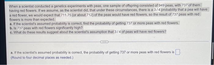 When A Scientist Conducted A Genetics Experiments With Peas One Sample Of Offspring Consisted Of 949 Peas With 737 Of 1