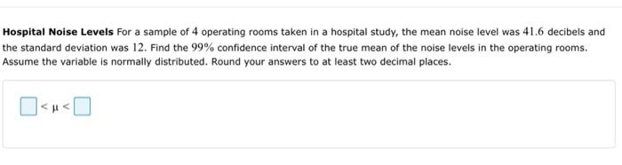Hospital Noise Levels For A Sample Of 4 Operating Rooms Taken In A Hospital Study The Mean Noise Level Was 41 6 Decibel 1
