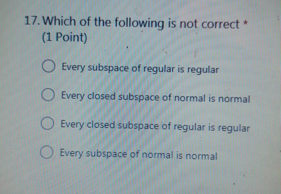 17 Which Of The Following Is Not Correct 1 Point Every Subspace Of Regular Is Regular Every Closed Subspace Of Norm 1