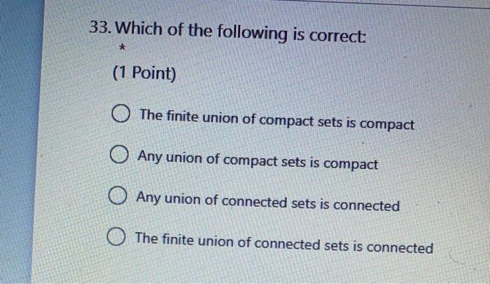33 Which Of The Following Is Correct 1 Point The Finite Union Of Compact Sets Is Compact O Any Union Of Compact S 1