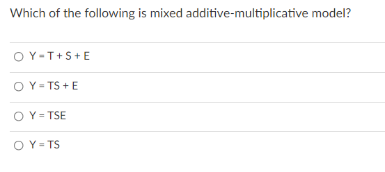 Which Of The Following Is Mixed Additive Multiplicative Model Oy T S E Oy Ts E O Y Tse O Y Ts 1