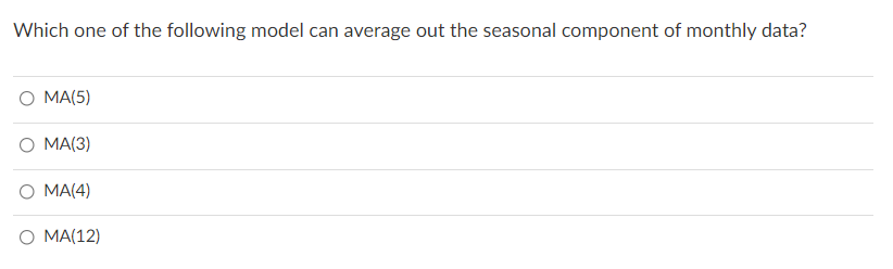 Which One Of The Following Model Can Average Out The Seasonal Component Of Monthly Data O Ma 5 Ma 3 Ma 4 O Ma 12 1