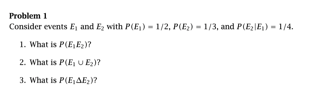 Problem 1 Consider Events E And E With P E 1 2 P E 1 3 And P E E 1 4 1 What Is P E E 2 What Is 1