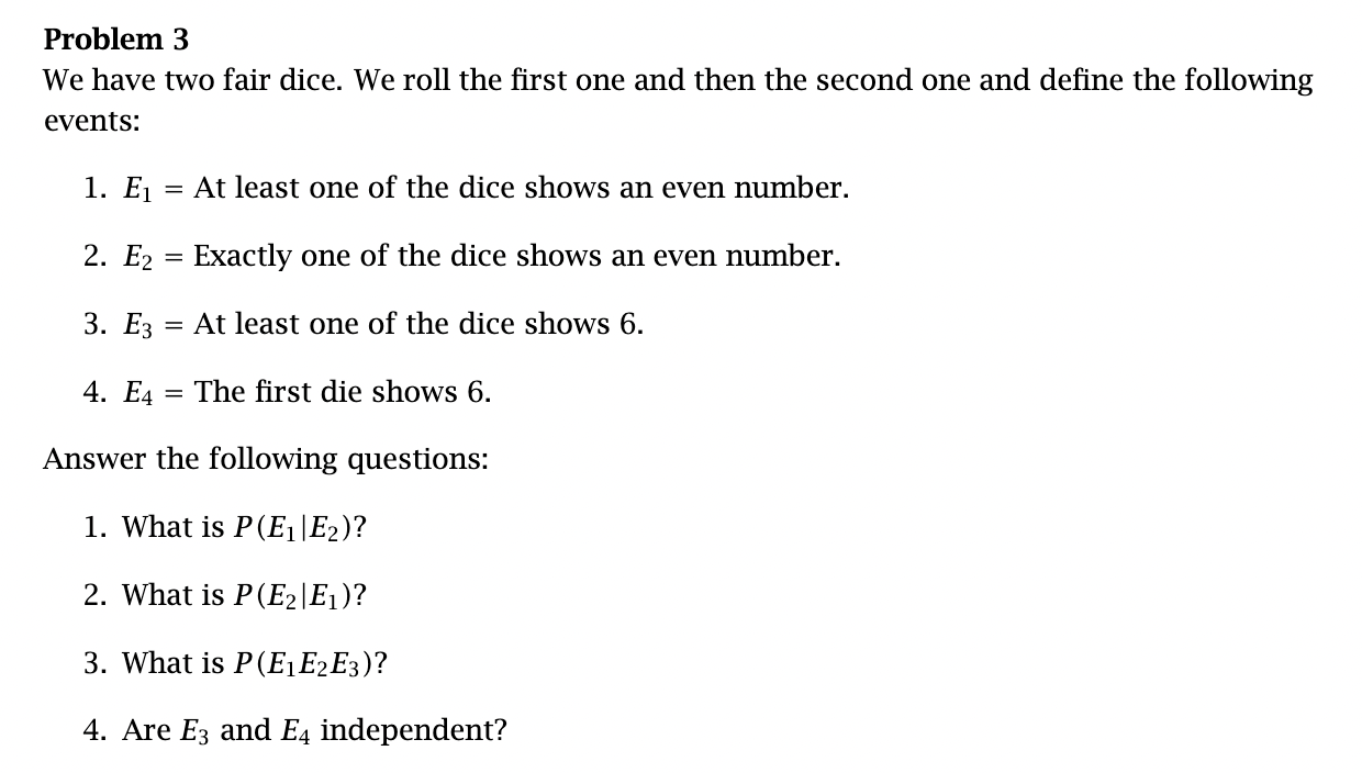 Problem 3 We Have Two Fair Dice We Roll The First One And Then The Second One And Define The Following Events 1 E 1