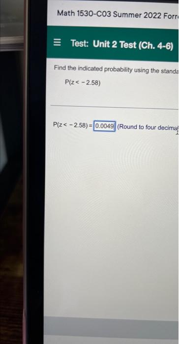 Math 1530 C03 Summer 2022 Forr Test Unit 2 Test Ch 4 6 Find The Indicated Probability Using The Standa P Z 2 58 1
