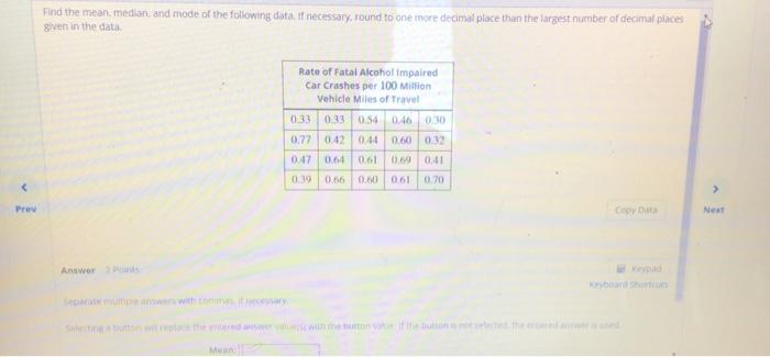 Prev Find The Mean Median And Mode Of The Following Data If Necessary Round To One More Decimal Place Than The Large 1