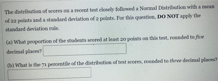 The Distribution Of Scores On A Recent Test Closely Followed A Normal Distribution With A Mean Of 22 Points And A Standa 1