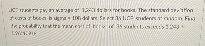 Ucf Students Pay An Average Of 1 243 Dollars For Books The Standard Deviation Of Costs Of Books Is Sigma 108 Dollars 1