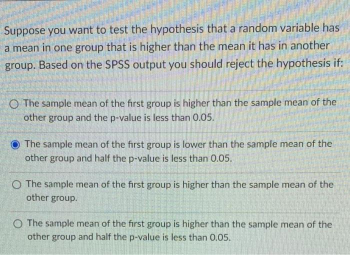 Suppose You Want To Test The Hypothesis That A Random Variable Has A Mean In One Group That Is Higher Than The Mean It H 1