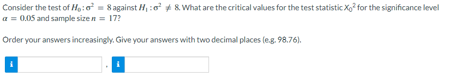 Consider The Test Of Ho O 8 Against H 0 8 What Are The Critical Values For The Test Statistic Xo For The Signi 1