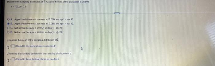 Describe The Sampling Distribution Of Assume The Size Of The Population Is 30 000 N 700 P 02 Oa Approximately Normal B 1