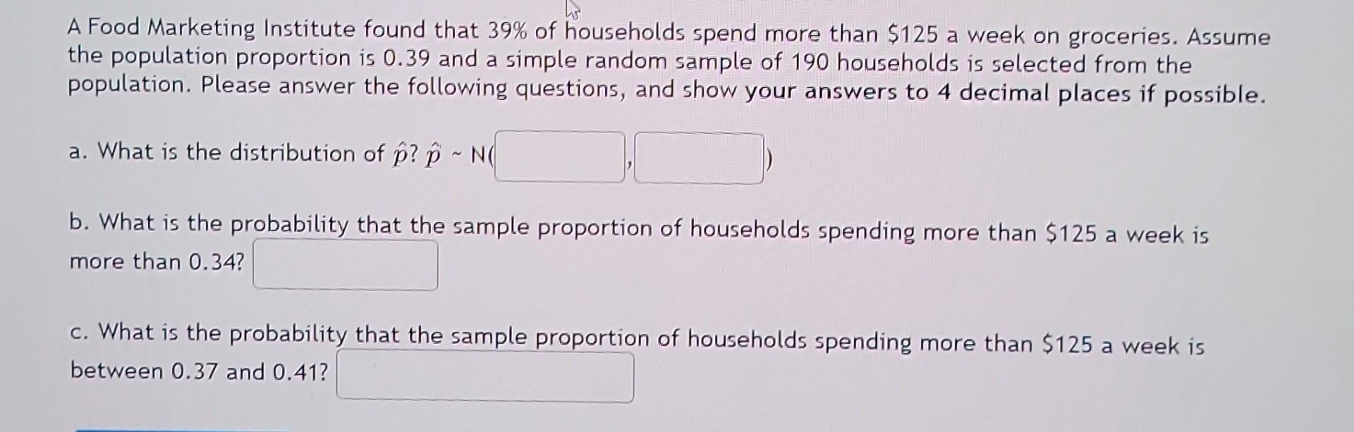 Hs A Food Marketing Institute Found That 39 Of Households Spend More Than 125 A Week On Groceries Assume The Populati 1