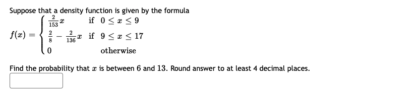 Suppose That A Density Function Is Given By The Formula 2 If 0 X 9 153 F X I 2 136 If 9 X 17 0 Otherwise Fi 1