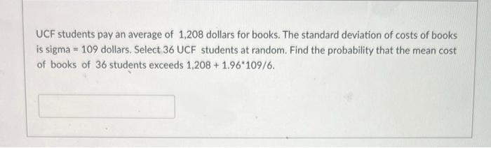 Ucf Students Pay An Average Of 1 208 Dollars For Books The Standard Deviation Of Costs Of Books Is Sigma 109 Dollars 1