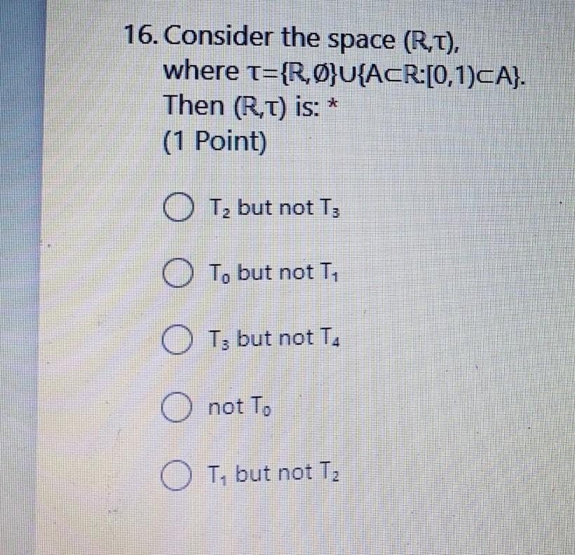 16 Consider The Space Rt Where T Ro U Acr 0 1 Ca Then Rt Is 1 Point Ot But Not T3 To But Not T O Tz But 1