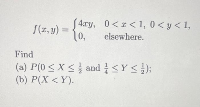 F X Y 4xy 0 X 1 0 Y 1 0 Elsewhere Find A P 0 X And Y 1 B P X Y 1