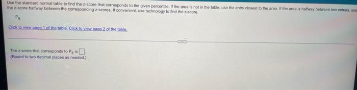 Use The Standard Normal Table To Find The Z Score That Corresponds To The Given Percentile If The Area Is Not In The Ta 1