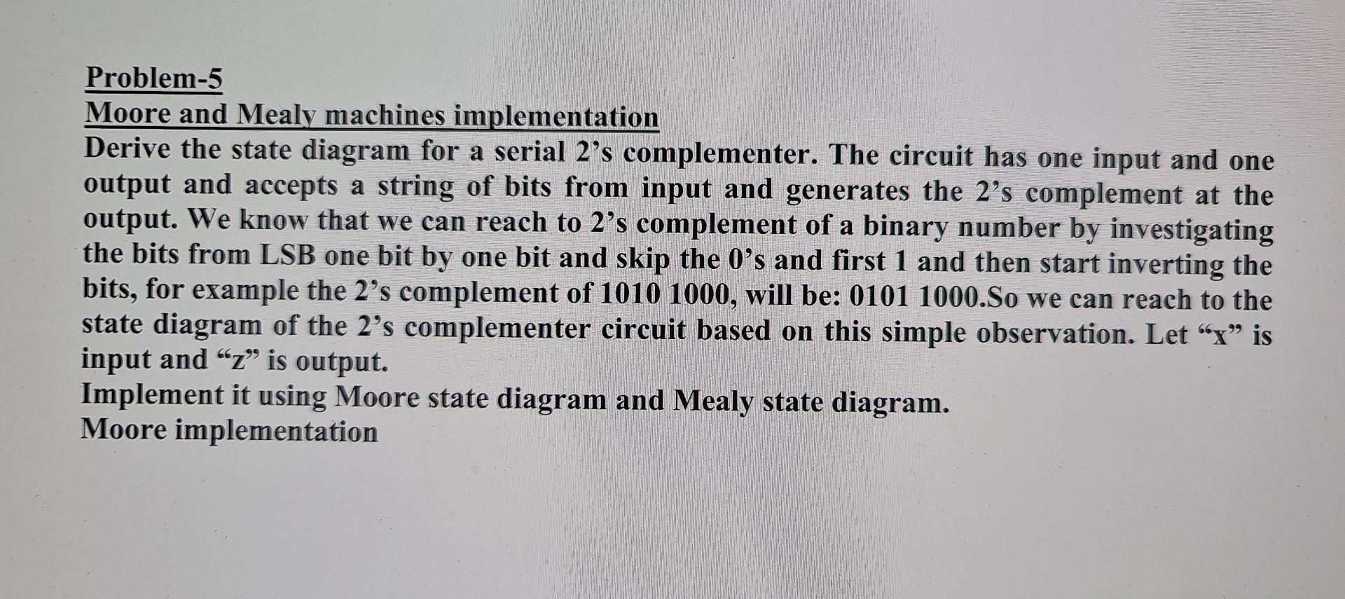 A Problem 5 Moore And Mealy Machines Implementation Derive The State Diagram For A Serial 2 S Complementer The Circuit 1