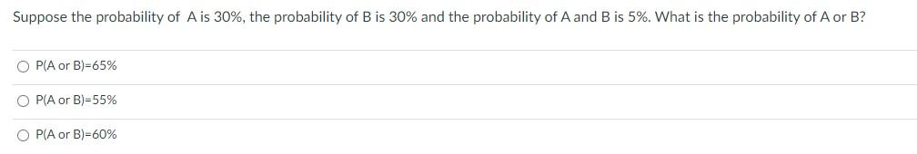 Suppose The Probability Of A Is 30 The Probability Of B Is 30 And The Probability Of A And B Is 5 What Is The Proba 1