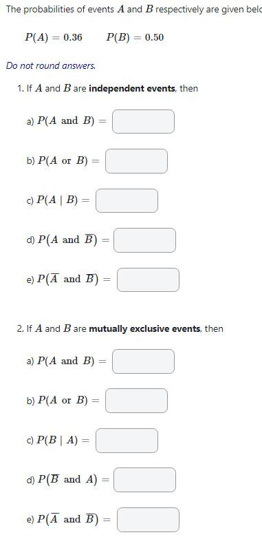The Probabilities Of Events A And B Respectively Are Given Belo P A 0 36 P B 0 50 Do Not Round Answers 1 If A An 1