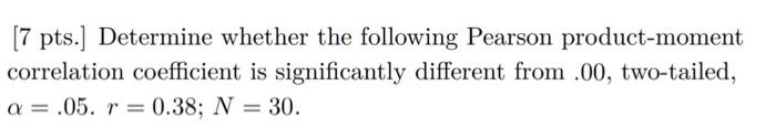 7 Pts Determine Whether The Following Pearson Product Moment Correlation Coefficient Is Significantly Different From 1