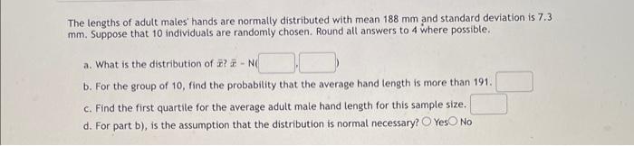 The Lengths Of Adult Males Hands Are Normally Distributed With Mean 188 Mm And Standard Deviation Is 7 3 Mm Suppose T 1