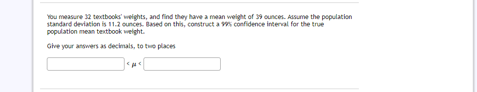 You Measure 32 Textbooks Weights And Find They Have A Mean Weight Of 39 Ounces Assume The Population Standard Deviati 1