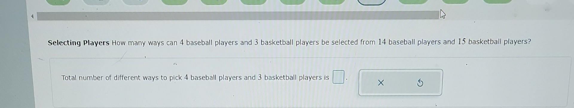 Selecting Players How Many Ways Can 4 Baseball Players And 3 Basketball Players Be Selected From 14 Baseball Players And 1