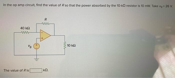 In The Op Amp Circuit Find The Value Of R So That The Power Absorbed By The 10 K Resistor Is 10 Mw Take Vs 26 V R W 1