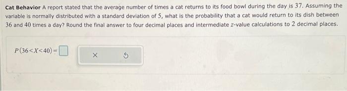 Cat Behavior A Report Stated That The Average Number Of Times A Cat Returns To Its Food Bowl During The Day Is 37 Assum 1