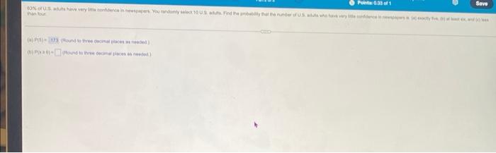Point 0 33 Of 1 63 Of Us Adus Have Very Condence In Newspapers You Randomly Select 10 Us Aus Find The Probability That 1