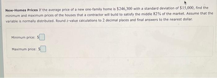 New Homes Prices If The Average Price Of A New One Family Home Is 246 300 With A Standard Deviation Of 15 000 Find Th 1