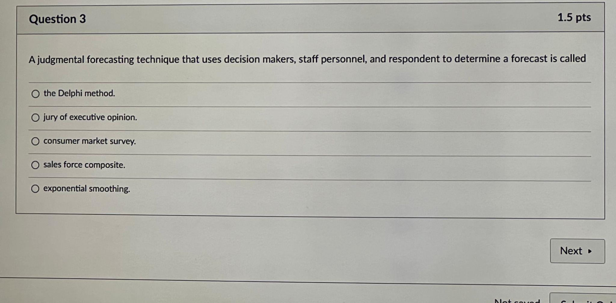 Question 3 A Judgmental Forecasting Technique That Uses Decision Makers Staff Personnel And Respondent To Determine A 1