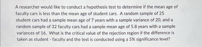 A Researcher Would Like To Conduct A Hypothesis Test To Determine If The Mean Age Of Faculty Cars Is Less Than The Mean 1