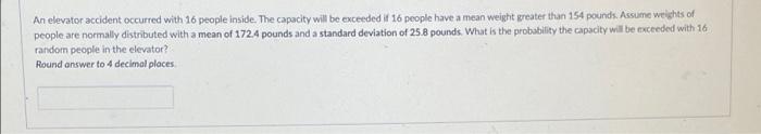 An Elevator Accident Occurred With 16 People Inside The Capacity Will Be Exceeded If 16 People Have A Mean Weight Great 1