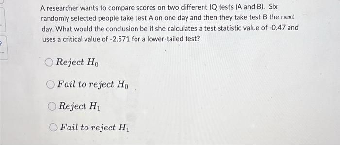 A Researcher Wants To Compare Scores On Two Different Iq Tests A And B Six Randomly Selected People Take Test A On On 1