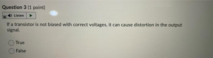 Question 3 1 Point Listen If A Transistor Is Not Biased With Correct Voltages It Can Cause Distortion In The Output S 1