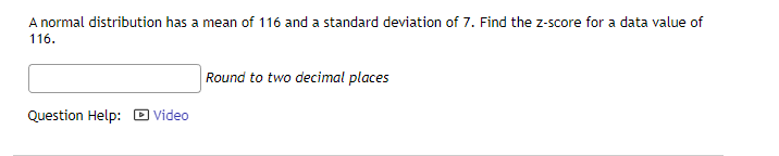 A Normal Distribution Has A Mean Of 116 And A Standard Deviation Of 7 Find The Z Score For A Data Value Of 116 Questio 1