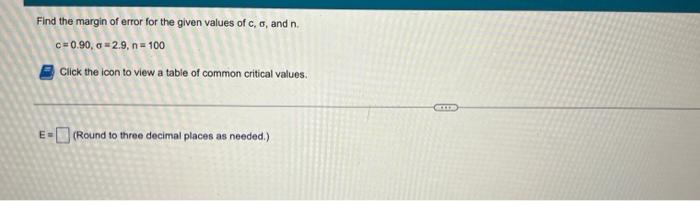 Find The Margin Of Error For The Given Values Of C A And N C 0 90 A 2 9 N 100 Click The Icon To View A Table Of C 1