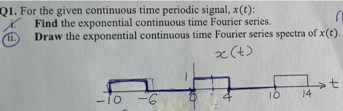 Q1 For The Given Continuous Time Periodic Signal X T Find The Exponential Continuous Time Fourier Series 11 Draw T 1