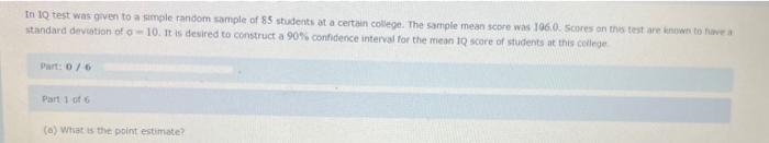 In Iq Test Was Given To A Simple Random Sample Of 85 Students At A Certain College The Sample Mean Score Was 196 0 Sco 1